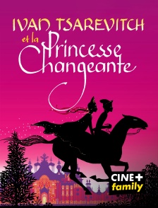 CINE+ Family - Ivan Tsarévitch et la princesse changeante