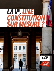 LCP Public Sénat - La Ve, une Constitution sur mesure ?