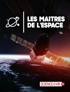 Science et Vie TV - Les maîtres de l'espace