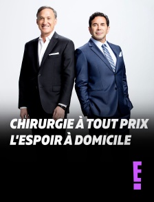 E! - Chirurgie à tout prix : l'espoir à domicile