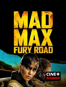 CINE+ Frisson - Mad Max : Fury Road