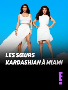 E! - Les sœurs Kardashian à Miami