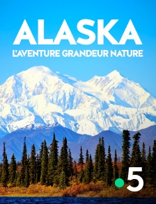 France 5 - Alaska, l'aventure grandeur nature