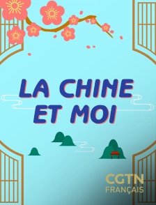 CGTN FR - La Chine et moi