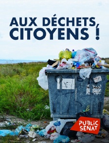 Public Sénat - Aux déchets, citoyens !