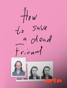 Arte - How to Save a Dead Friend