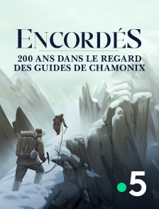 France 5 - Encordés, 200 ans dans le regard des guides de Chamonix