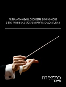 Mezzo Live HD - Arina Antonosyan, Orchestre Symphonique d'Etat Arménien, Sergey Smbatyan : Khatchatourian