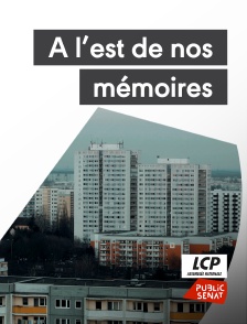 LCP Public Sénat - A l'est de nos mémoires