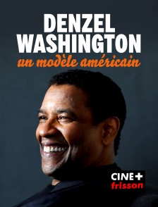 CINE+ Frisson - Denzel Washington, un modèle américain