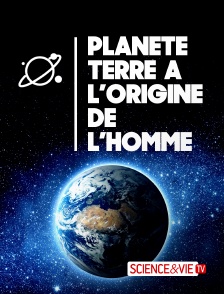 Science et Vie TV - Planète Terre : aux origines de l'homme