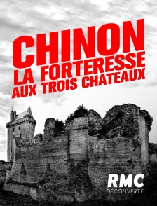 RMC Découverte - Chinon : la forteresse aux trois châteaux