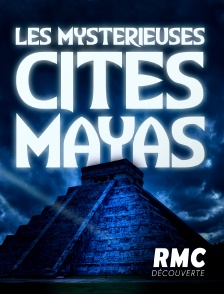 RMC Découverte - Les mystérieuses cités Maya