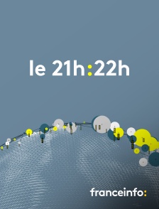 franceinfo: - Le 21h/22h