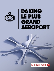 Science et Vie TV - Daxing : le plus grand aéroport du monde en replay