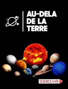 Science et Vie TV - Au-delà de la Terre en replay