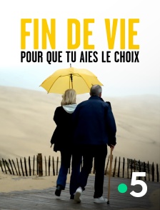 France 5 - Fin de vie : pour que tu aies le choix