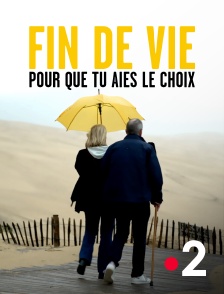 France 2 - Fin de vie : pour que tu aies le choix