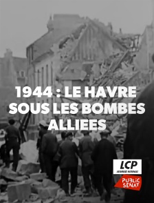 LCP Public Sénat - 1944 : Le Havre sous les bombes alliées