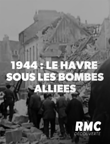 RMC Découverte - 1944 : Le Havre sous les bombes alliées