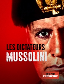 Toute l'Histoire - Les dictateurs : Mussolini