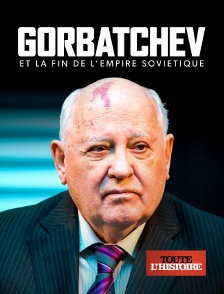 Toute l'Histoire - Gorbatchev et la fin de l'empire soviétique