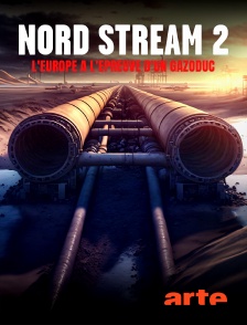 Arte - Nord Stream 2 : L'Europe à l'épreuve d'un gazoduc