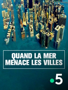 France 5 - Quand la mer menace les villes