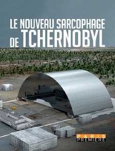 Paris Première - Le nouveau sarcophage de Tchernobyl