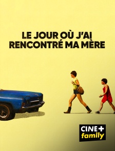 CINE+ Family - Le jour où j'ai rencontré ma mère