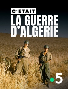 France 5 - C'était la guerre d'Algérie