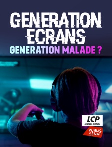 LCP Public Sénat - Génération écran : génération malade ?