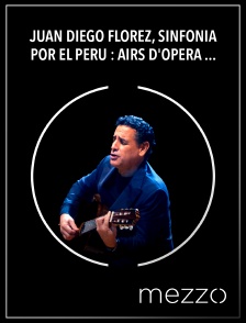 Mezzo - Juan Diego Flórez, Sinfonía por el Perú : Airs d'opéra et zarzuela en replay