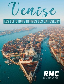 RMC Découverte - Venise : les défis hors normes des bâtisseurs