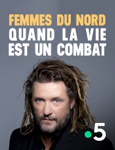 France 5 - Femmes du Nord, quand la vie est un combat