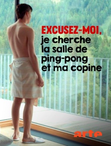 Arte - Excusez-moi, je cherche la salle de ping-pong et ma copine