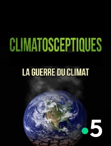 France 5 - Climatosceptiques, la guerre du climat