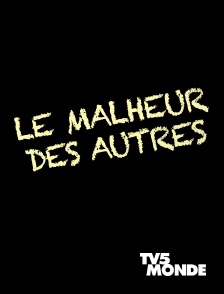 TV5MONDE - Le malheur des autres