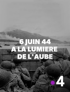 France 4 - 6 juin 44, à la lumière de l'aube