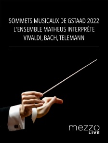 Mezzo Live HD - Sommets Musicaux de Gstaad 2022 : L'Ensemble Matheus interprète Vivaldi, Bach, Telemann