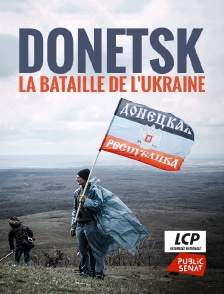 LCP Public Sénat - Donetsk, la bataille de l'Ukraine