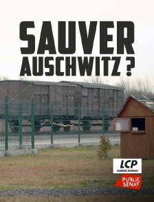 LCP Public Sénat - Sauver Auschwitz ?