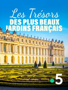 France 5 - Les trésors des plus beaux jardins français