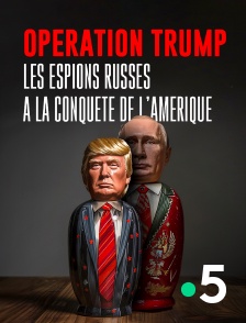 France 5 - Opération Trump : Les espions russes à la conquête de l'Amérique