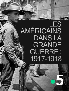 France 5 - Les Américains dans la Grande Guerre : 1917-1918