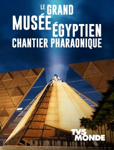 TV5MONDE - Le Grand Musée égyptien : Chantier pharaonique