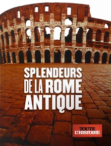 Toute l'Histoire - Splendeurs de la Rome ancienne