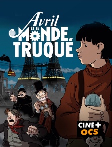 CINÉ Cinéma - Avril et le monde truqué