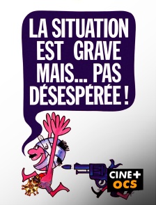 CINÉ Cinéma - La situation est grave... mais pas désespérée