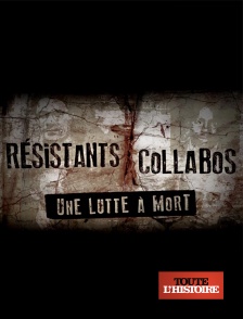 Toute l'Histoire - Résistants / collabos, une lutte à mort